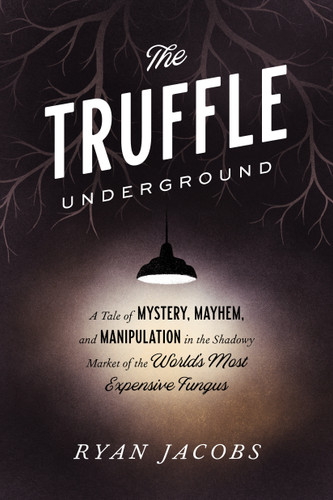 The Truffle Underground: A Tale of Mystery, Mayhem, and Manipulation in the Shadowy Market of the World'sMost Expensive Fungus book cover by Ryan Jacobs
