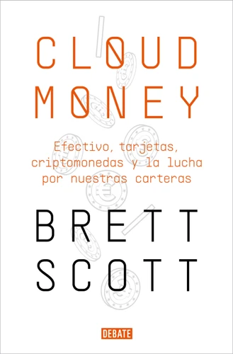 Cloudmoney: Efectivo, tarjetas, criptomonedas y la lucha por nuestras carteras / Cloudmoney. Cash, Cards, Crypto and the War for our Wallets book cover by Brett Scott