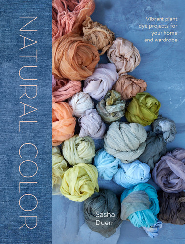 Natural Color: Vibrant Plant Dye Projects for Your Home and Wardrobe book cover by Sasha Duerr