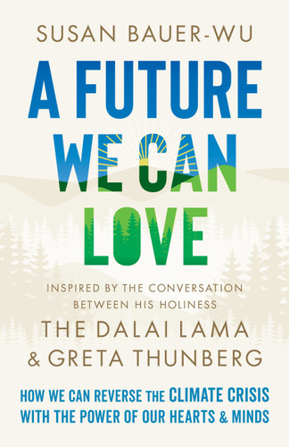 A Future We Can Love: How We Can Reverse the Climate Crisis with the Power of Our Hearts and Minds book cover by Susan Bauer-Wu, Stephanie Higgs