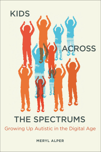 Kids Across the Spectrums: Growing Up Autistic in the Digital Age book cover by Meryl Alper