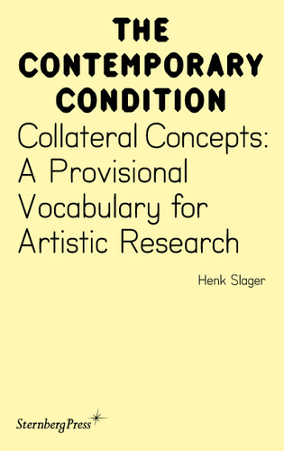 Collateral Concepts: A Provisional Vocabulary for Artistic Research (Sternberg Press / The Contemporary Condition) book cover by Henk Slager