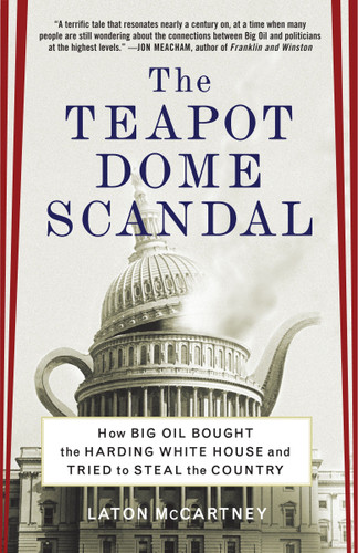 The Teapot Dome Scandal: How Big Oil Bought the Harding White House and Tried to Steal the Country book cover by Laton McCartney