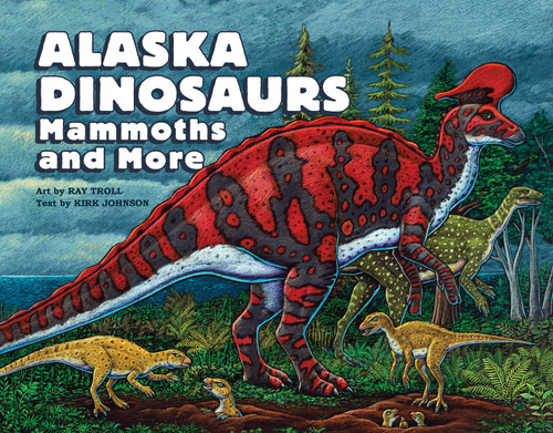 Alaska Dinosaurs, Mammoths, and More book cover by 