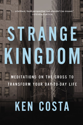 Strange Kingdom: Meditations on the Cross to Transform Your Day to Day Life [9781400208081]