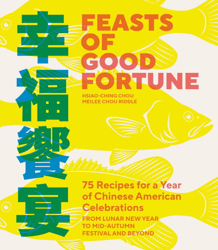 Feasts of Good Fortune: 75 Recipes for a Year of Chinese American Celebrations, from Lunar New Year to Mid-Autumn Festival and Beyond (Chinese Cookbook) book cover by Hsiao-Ching Chou, Meilee Chou Riddle