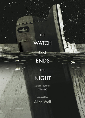 The Watch That Ends the Night: Voices from the Titanic book cover by Allan Wolf