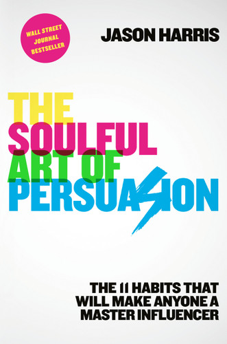 The Soulful Art of Persuasion: The 11 Habits That Will Make Anyone a Master Influencer book cover by Jason Harris