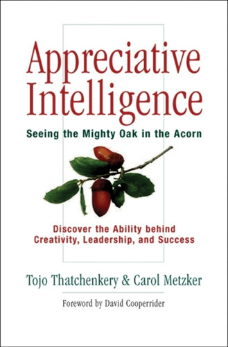 Appreciative Intelligence: Seeing the Mighty Oak in the Acorn book cover by Tojo Joseph Thatchenkery, Carol Metzker