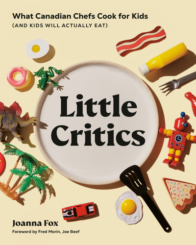 Little Critics: What Canadian Chefs Cook for Kids (and Kids Will Actually Eat) book cover by Joanna Fox
