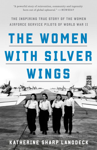 The Women with Silver Wings: The Inspiring True Story of the Women Airforce Service Pilots of World War II book cover by Katherine Sharp Landdeck