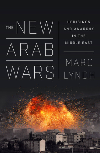 The New Arab Wars: Uprisings and Anarchy in the Middle East book cover by Marc Lynch