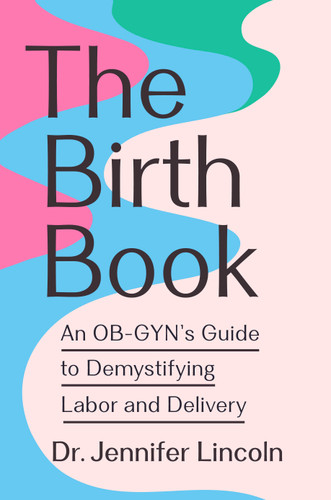 The Birth Book: An OB-GYN's Guide to Demystifying Labor and Delivery book cover by Dr. Jennifer Lincoln