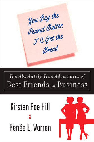 You Buy the Peanut Butter, I'll Get the Bread: The Absolutely True Adventures of Best Friends in Business book cover by Kirsten Poe Hill, Renee E. Warren