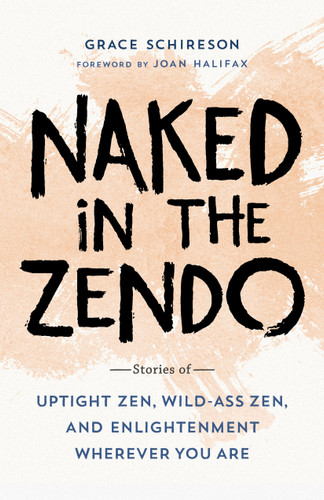 Naked in the Zendo: Stories of Uptight Zen, Wild-Ass Zen, and Enlightenment Wherever You Are book cover by Grace Schireson