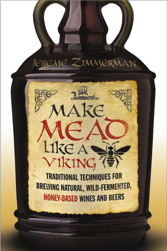 Make Mead Like a Viking: Traditional Techniques for Brewing Natural, Wild-Fermented, Honey-Based Wines and Beers book cover by Jereme Zimmerman