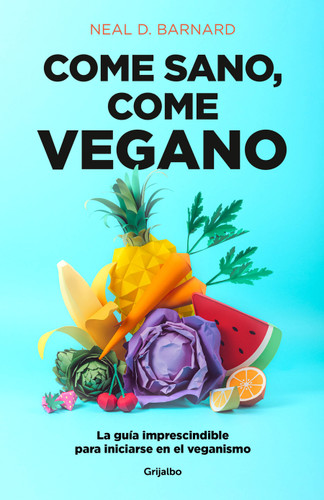 Come sano come vegano: La guía imprescindible para iniciarse en el veganismo / The Vegan Starter Kit : Everything You Need to Know About Plant-based Eating book cover by Neal D. Barnard