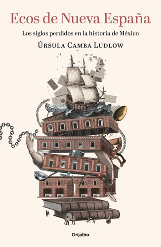 Ecos de Nueva España. Los siglos perdidos en la historia de México / Echoes of the New Spain: The Lost Centuries in Mexican History book cover by Úrsula Camba
