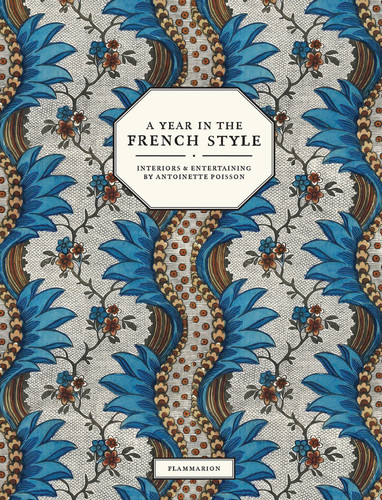 A Year in the French Style: Interiors & Entertaining by Antoinette Poisson book cover by Vincent Farelly, Jean-Baptiste Martin