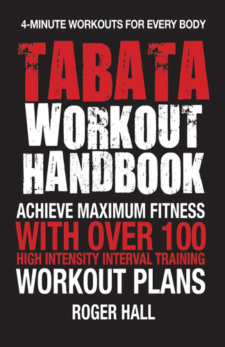 Tabata Workout Handbook: Achieve Maximum Fitness With Over 100 High Intensity Interval Training (HIIT) Workout Plans book cover by Roger Hall