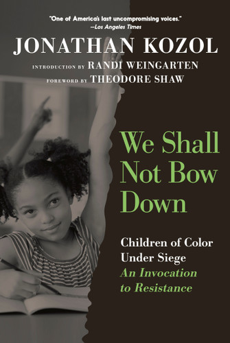 We Shall Not Bow Down: Children of Color Under Siege:   An Invocation to Resistance book cover by Jonathan Kozol