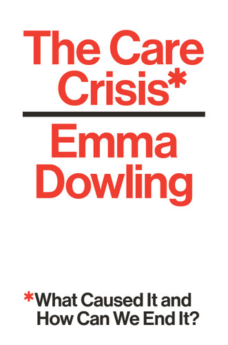 The Care Crisis: What Caused It and How Can We End It? book cover by Emma Dowling