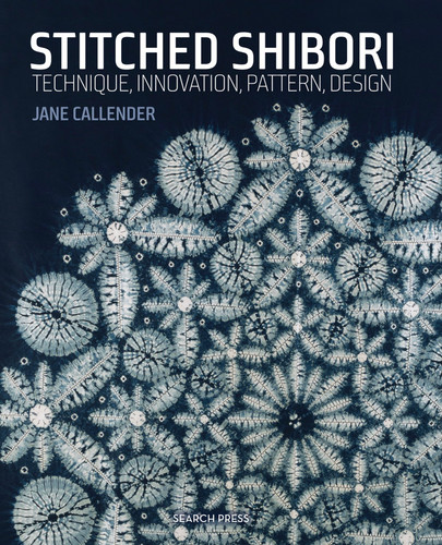 Stitched Shibori: Technique, innovation, pattern, design book cover by Jane Callender