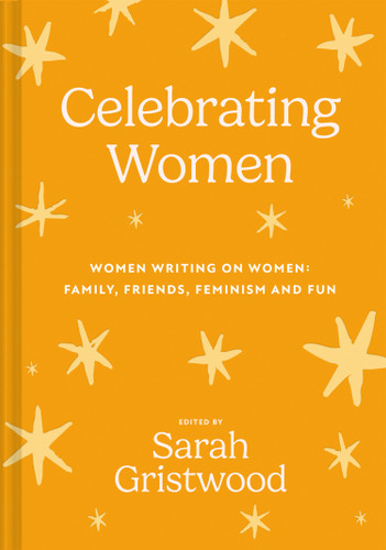Celebrating Women: Women Writing on Women: Family, Friends, Feminism and Fun book cover by Sarah Gristwood
