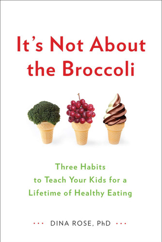 It's Not About the Broccoli: Three Habits to Teach Your Kids for a Lifetime of Healthy Eating book cover by Dina Rose