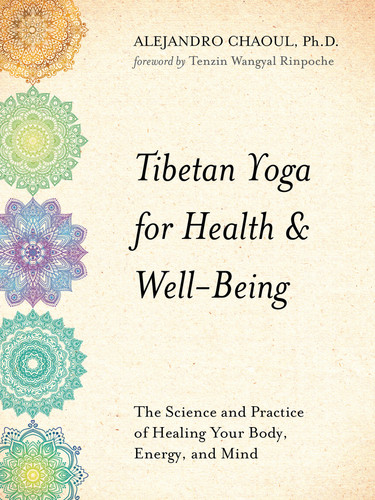 Tibetan Yoga for Health & Well-Being: The Science and Practice of Healing Your Body, Energy, and Mind book cover by Alejandro Chaoul, Ph.D.