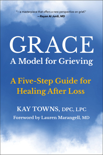 GRACE: A Model for Grieving: A Five-Step Guide for Healing After Loss book cover by Kay Towns