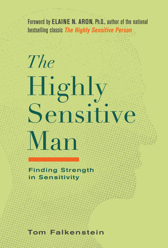 The Highly Sensitive Man: How Mastering Natural Insticts, Ethics, and Empathy Can Enrich Men's Lives and the Lives of Those Who Love Them book cover by Tom Falkenstein