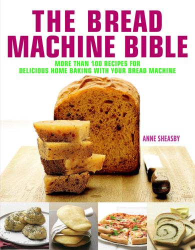 Bread Machine Bible: More than 100 Recipes for Delicious Home Baking with your Bread Machine book cover by Anne Sheasby