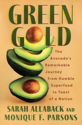 Green Gold: The Avocado's Remarkable Journey from Humble Superfood to Toast of a Nation book cover by Sarah Allaback, Monique F. Parsons