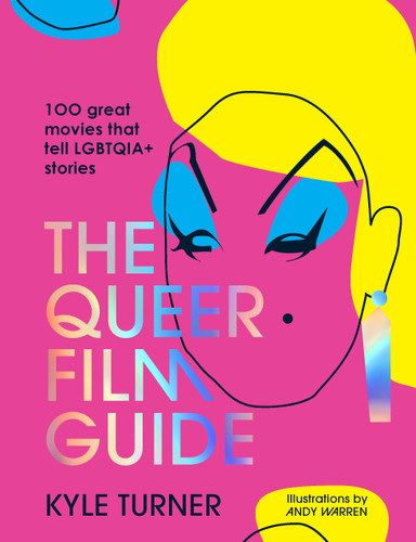 The Queer Film Guide: 100 great movies that tell LGBTQIA+ stories book cover by Kyle Turner