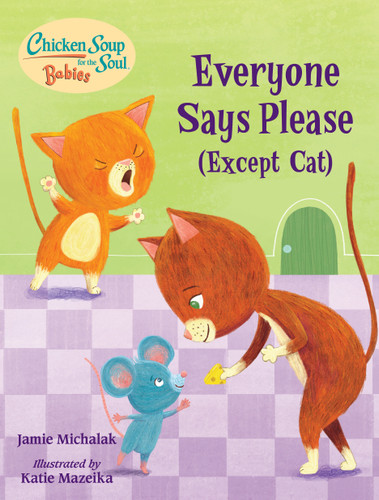 Chicken Soup for the Soul BABIES: Everyone Says Please (Except Cat): A Book About Manners (Chicken Soup for the Soul BABIES) book cover by Jamie Michalak