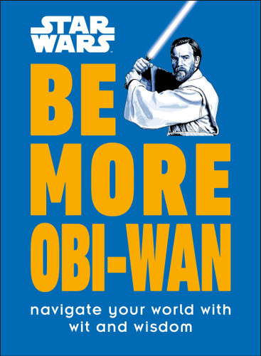 Star Wars Be More Obi-Wan: Navigate Your World with Wit and Wisdom (Be More) book cover by Kelly Knox