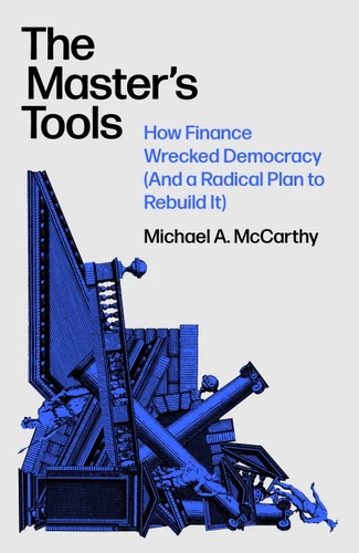 The Master's Tools: How Finance Wrecked Democracy (And a Radical Plan to Rebuild It) book cover by Michael McCarthy