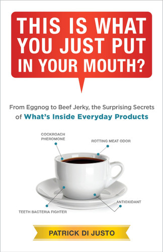 This Is What You Just Put in Your Mouth?: From Eggnog to Beef Jerky, the Surprising Secrets book cover by Patrick Di Justo