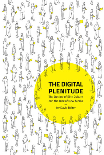 The Digital Plenitude: The Decline of Elite Culture and the Rise of New Media book cover by Jay David Bolter