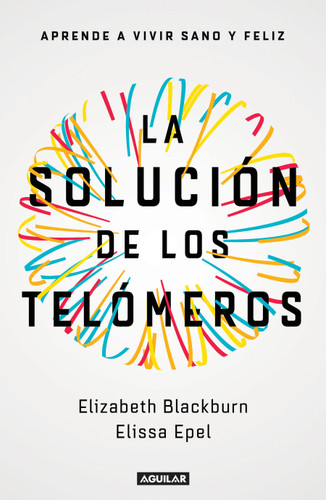 La solución de los telómeros: Aprende a vivir sano y feliz / The Telomere Effect book cover by Elizabeth Blackburn, Elissa Epel