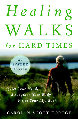 Healing Walks for Hard Times: Quiet Your Mind, Strengthen Your Body, and Get Your Life Back book cover by Carolyn Scott Kortge