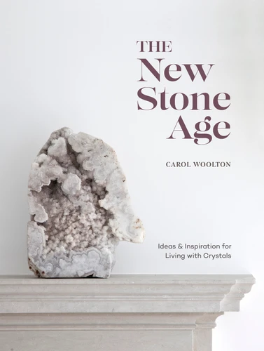 The New Stone Age: Ideas and Inspiration for Living with Crystals book cover by Carol Woolton