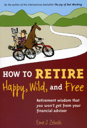 How to Retire Happy, Wild, and Free: Retirement Wisdom That You Won't Get from Your Financial Advisor book cover by Ernie J. Zelinski