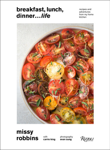 Breakfast, Lunch, Dinner... Life: Recipes and Adventures from My Home Kitchen book cover by Missy Robbins, Carrie King