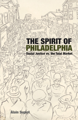 The Spirit of Philadelphia: Social Justice vs. the Total Market book cover by Alain Supiot