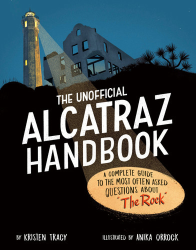 The Unofficial Alcatraz Handbook: A Complete Guide to the Most Often Asked Questions about "The Rock" book cover by Kristen Tracy