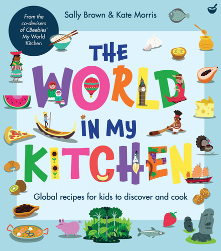 The World In My Kitchen: Global recipes for kids to discover and cook (from the co-devisers of CBeebies' My World Kitchen) book cover by Sally Brown, Kate Morris