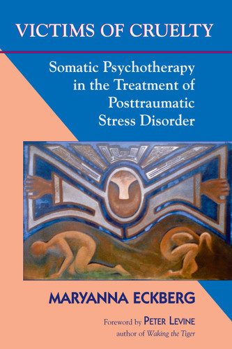 Victims of Cruelty: Somatic Psychotherapy in the Treatment of Posttraumatic Stress Disorder book cover by Maryanna Eckberg