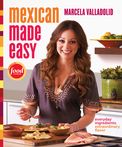 Mexican Made Easy: Everyday Ingredients, Extraordinary Flavor: A Cookbook book cover by Marcela Valladolid